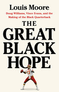 The Great Black Hope: Doug Williams, Vince Evans, and the Making of the Black Quarterback: Doug Williams, Vince Evans, and the Making of the Black Quarterback
