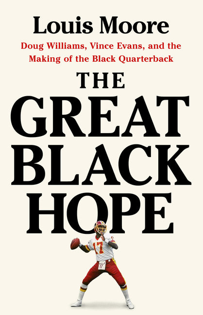 The Great Black Hope: Doug Williams, Vince Evans, and the Making of the Black Quarterback: Doug Williams, Vince Evans, and the Making of the Black Quarterback
