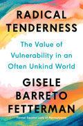 Radical Tenderness: The Value of Vulnerability in an Often Unkind World: The Value of Vulnerability in an Often Unkind World