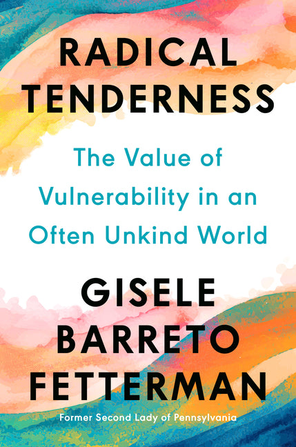 Radical Tenderness: The Value of Vulnerability in an Often Unkind World: The Value of Vulnerability in an Often Unkind World