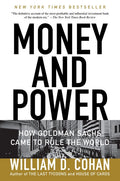 Money and Power: How Goldman Sachs Came to Rule the World: How Goldman Sachs Came to Rule the World
