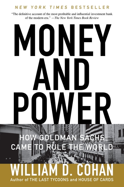 Money and Power: How Goldman Sachs Came to Rule the World: How Goldman Sachs Came to Rule the World