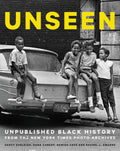 Unseen: Unpublished Black History from the New York Times Photo Archives: Unpublished Black History from the New York Times Photo Archives
