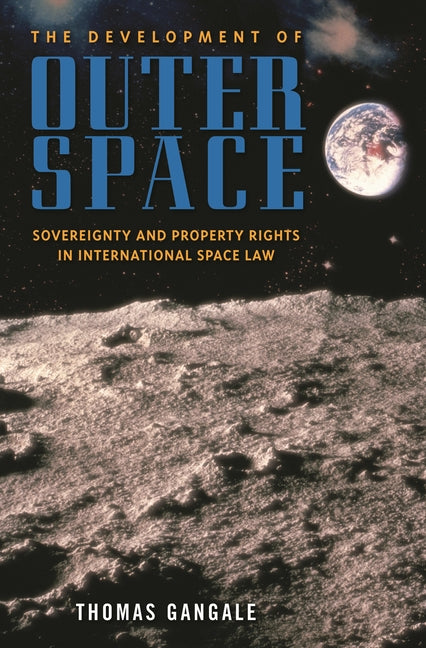 The Development of Outer Space: Sovereignty and Property Rights in International Space Law: Sovereignty and Property Rights in International Space Law
