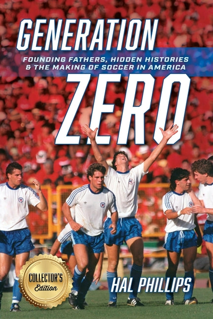 Generation Zero: Founding Fathers, Hidden Histories & the Making of Soccer in America (Collector's Edition): Founding Fathers, Hidden Histories & the Making of Soccer in America (Collector's Edition)
