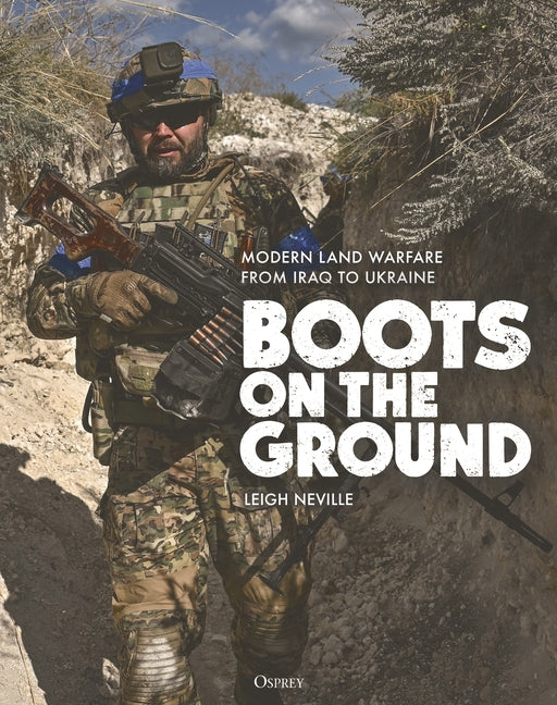 Boots on the Ground: Modern Land Warfare from Iraq to Ukraine: Modern Land Warfare from Iraq to Ukraine