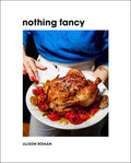 Nothing Fancy: Unfussy Food for Having People Over: Unfussy Food for Having People Over