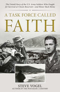 A Task Force Called Faith: The Untold Story of the U.S. Army Soldiers Who Fought for Survival at Chosin Reservoir--And Honor Back Home: The Untold Story of the U.S. Army Soldiers Who Fought for Survival at Chosin Reservoir--And Honor Back Home