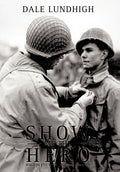 Show Me The Hero: An Iowa Draftee Joins the 90th Infantry Division During WW II in Europe: An Iowa Draftee Joins the 90th Infantry Division During WW II in Europe