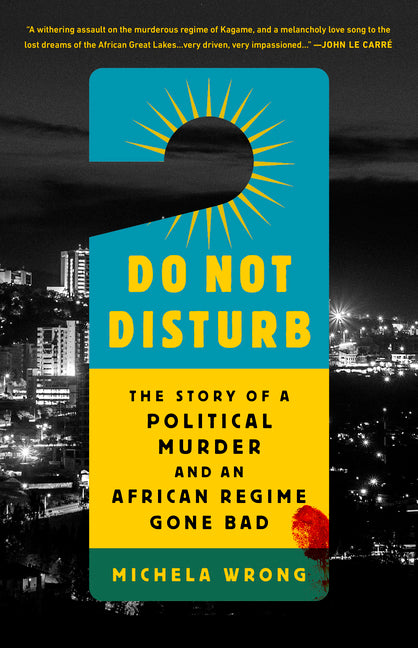 Do Not Disturb: The Story of a Political Murder and an African Regime Gone Bad: The Story of a Political Murder and an African Regime Gone Bad