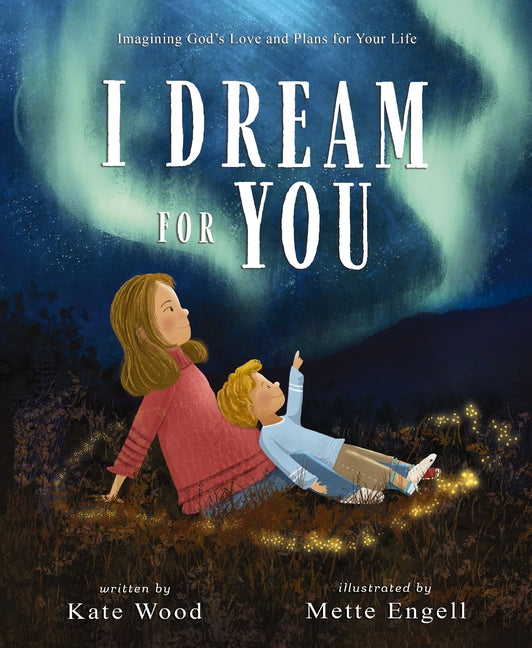 I Dream for You: Imagining God's Love and Plans for Your Life: Imagining God's Love and Plans for Your Life