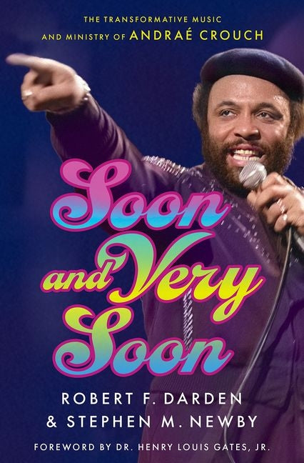 Soon and Very Soon: The Transformative Music and Ministry of Andraé Crouch: The Transformative Music and Ministry of Andraé Crouch
