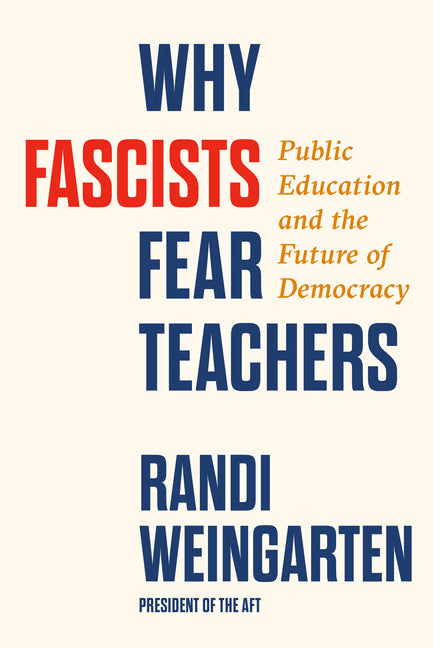 Why Fascists Fear Teachers: Public Education and the Future of Democracy: Public Education and the Future of Democracy