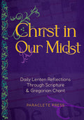 Christ in Our Midst: Daily Lenten Reflections Through Scripture and Gregorian Chant: Daily Lenten Reflections Through Scripture and Gregorian Chant