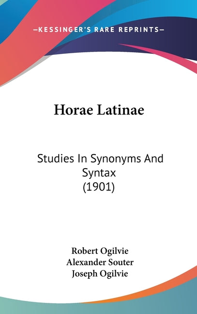Horae Latinae: Studies In Synonyms And Syntax (1901): Studies In Synonyms And Syntax (1901)