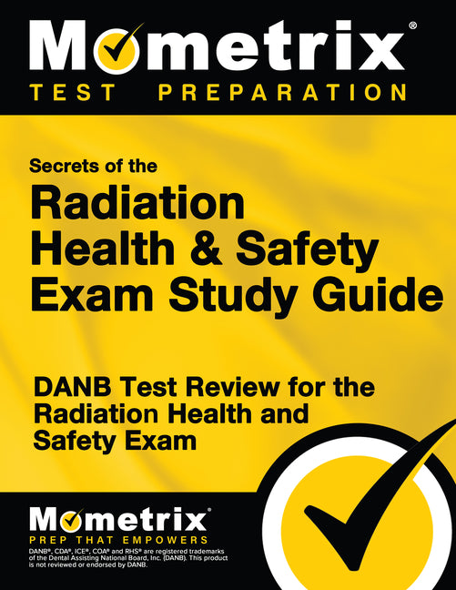 Secrets of the Radiation Health and Safety Exam Study Guide: DANB Test Review for the Radiation Health and Safety Exam: DANB Test Review for the Radiation Health and Safety Exam