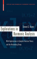 Explorations in Harmonic Analysis: With Applications to Complex Function Theory and the Heisenberg Group (2009): With Applications to Complex Function Theory and the Heisenberg Group