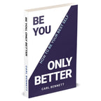 BE YOU, ONLY BETTER: How To Be Your Best Self by Carl Bennett