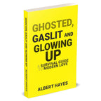 GHOSTED, GASLIT & GLOWING UP: A Survival Guide To Modern Love by Albert Hayes