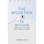 The Mountain Is Within : Turns Out, You Were The Climb All Along by Tamsin Fox