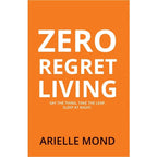 Zero Regret Living : Say the thing take the leap sleep at night by Arielle Mond