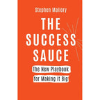 THE SUCCESS SAUCE: The New Playbook For Making it Big by Stephen Mallory