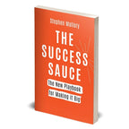 THE SUCCESS SAUCE: The New Playbook For Making it Big by Stephen Mallory