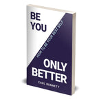 BE YOU, ONLY BETTER: How To Be Your Best Self by Carl Bennett
