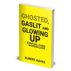 GHOSTED, GASLIT & GLOWING UP: A Survival Guide To Modern Love by Albert Hayes