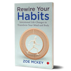 Rewire Your Habits: Intentional Life-Changes to Transform by Zoe McKey